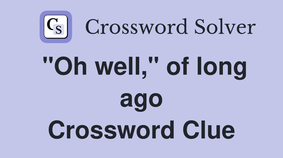 "Oh well," of long ago Crossword Clue