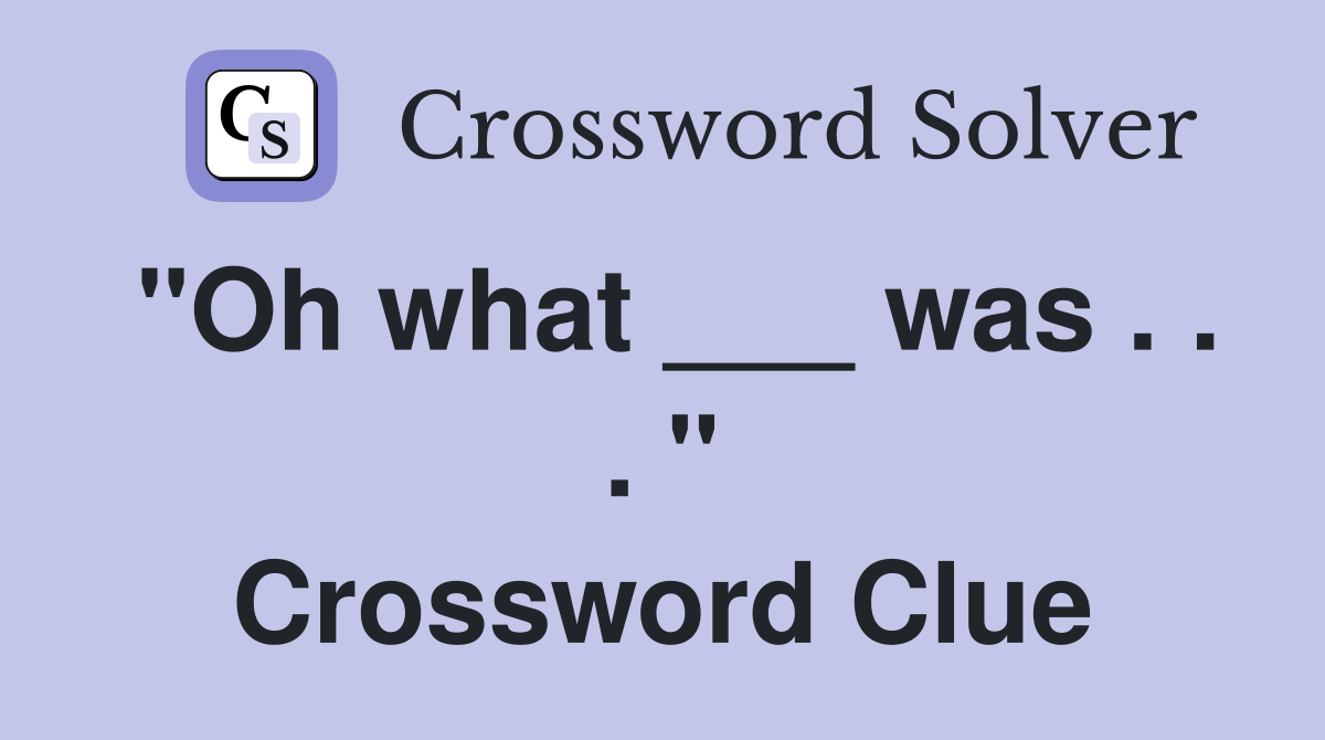 "Oh what ___ was . . . " Crossword Clue