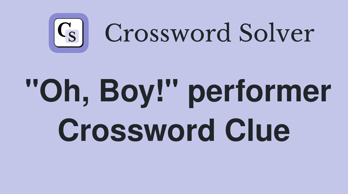 "Oh, Boy!" performer Crossword Clue