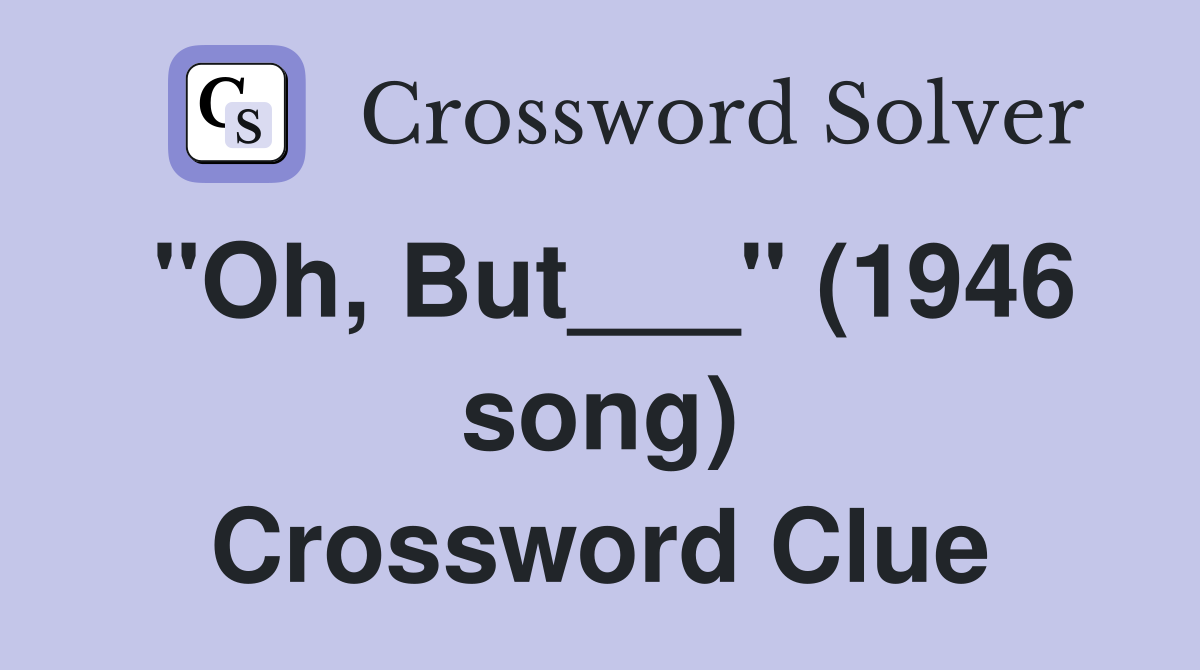 "Oh, But___" (1946 song) Crossword Clue