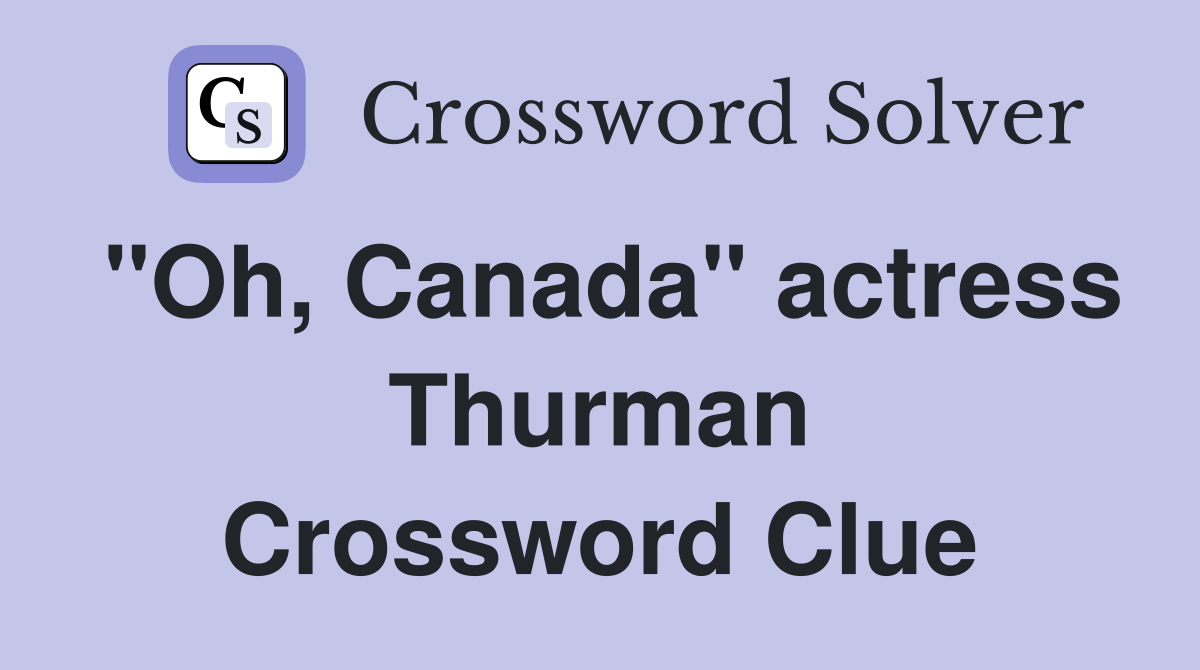 "Oh, Canada" actress Thurman Crossword Clue