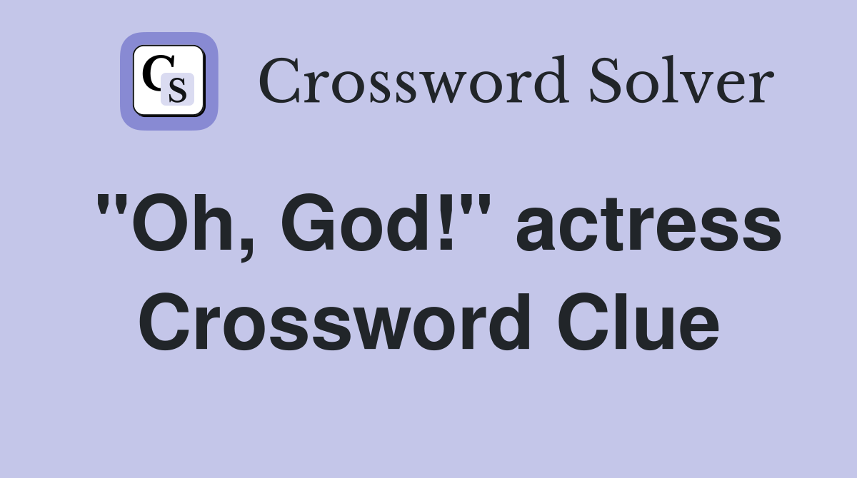 "Oh, God!" actress Crossword Clue
