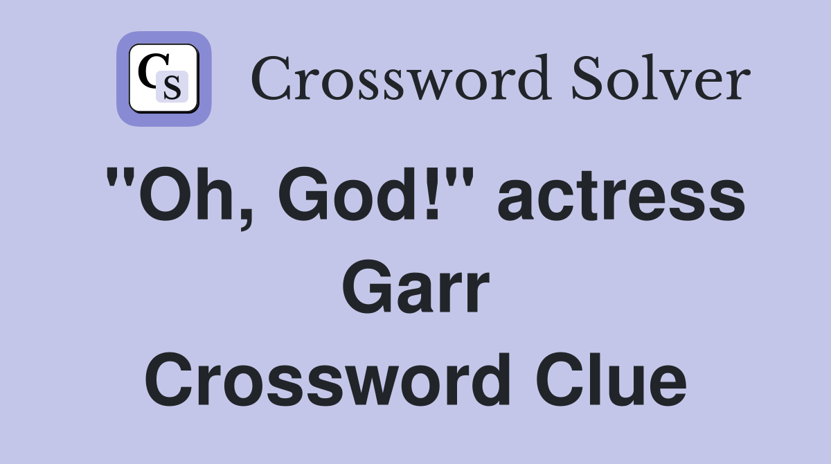 "Oh, God!" actress Garr Crossword Clue