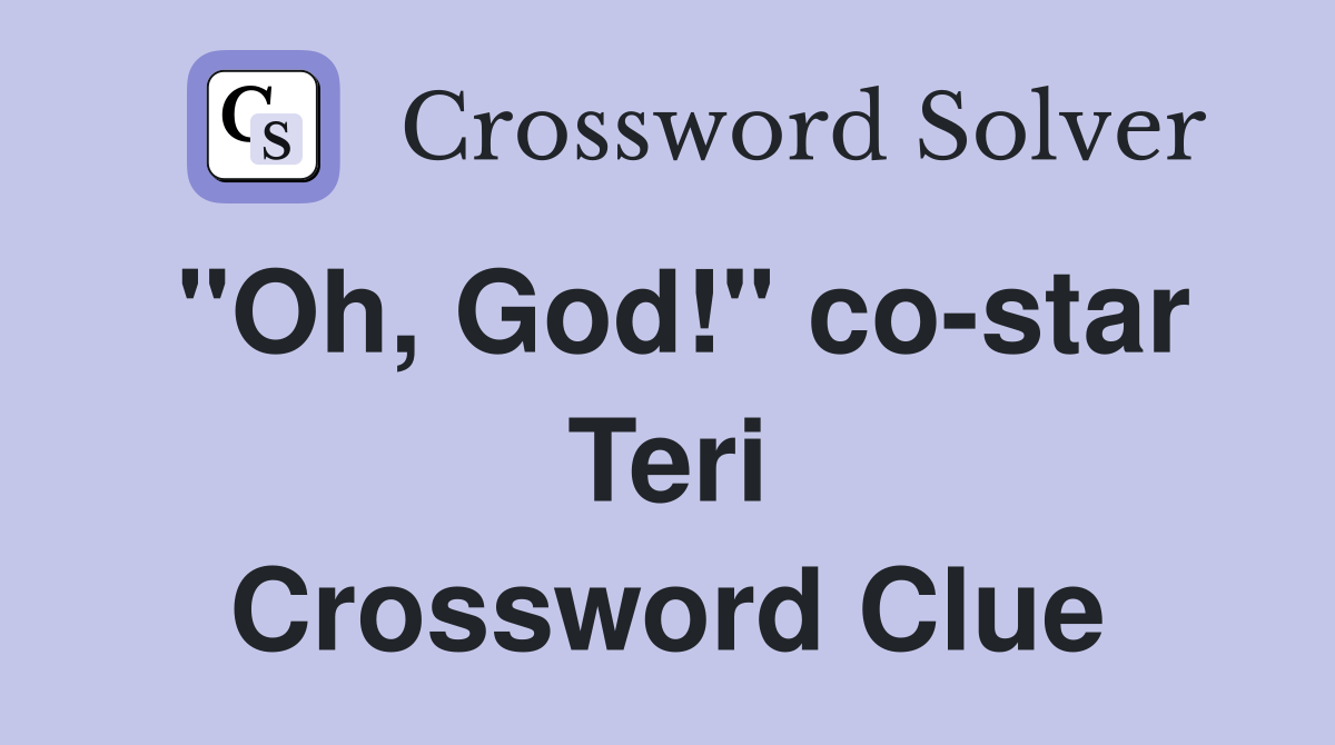 "Oh, God!" co-star Teri Crossword Clue