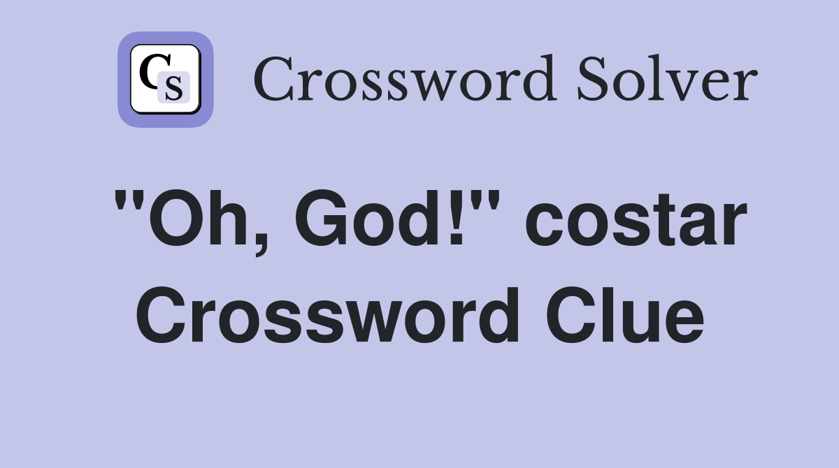 "Oh, God!" costar Crossword Clue