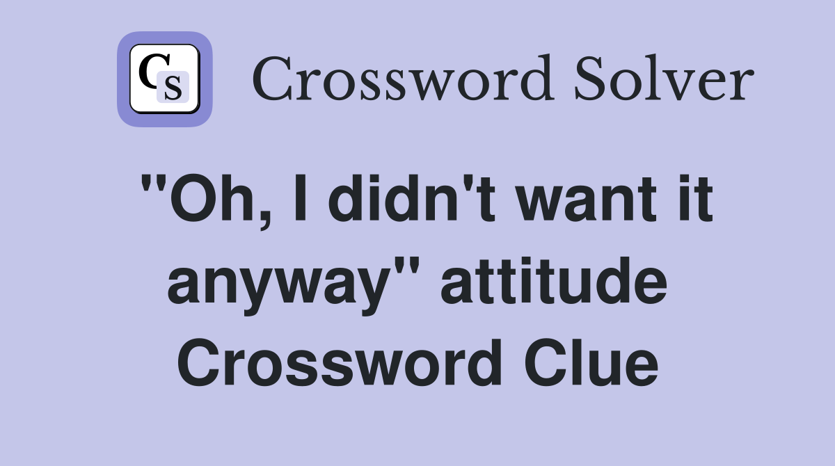 "Oh, I didn't want it anyway" attitude Crossword Clue