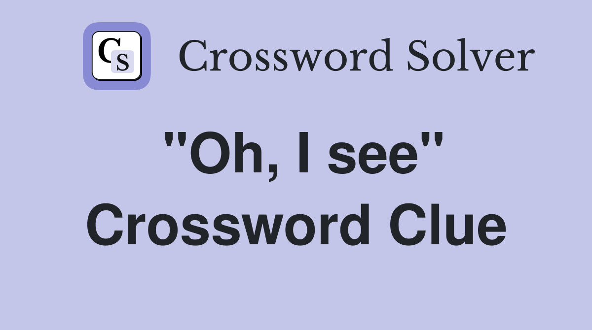 "Oh, I see" Crossword Clue