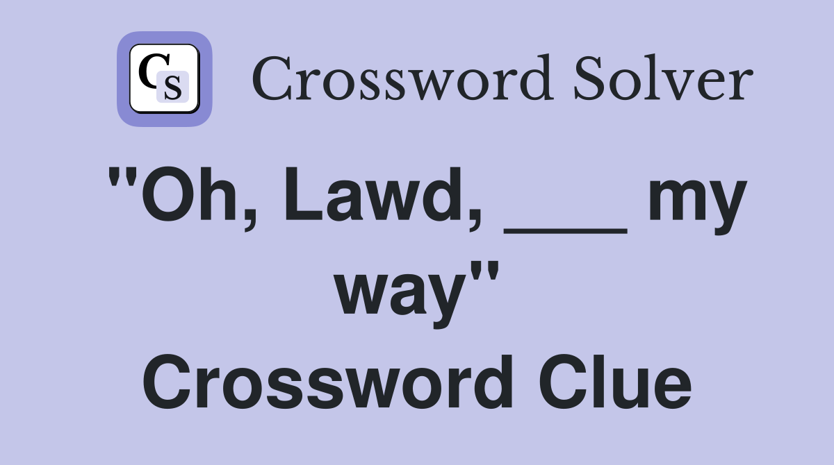 "Oh, Lawd, ___ my way" Crossword Clue