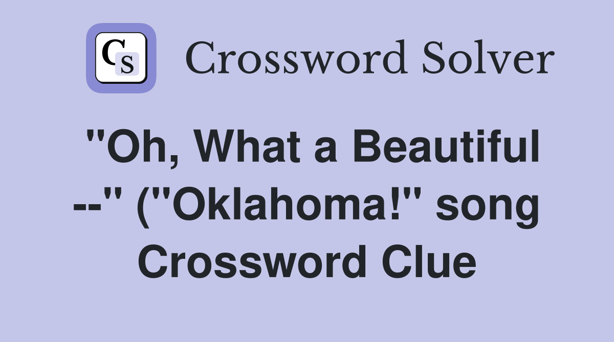 quot Oh What a Beautiful quot ( quot Oklahoma quot song) Crossword Clue Answers quot Oh What a Beautiful quot ( quot Oklahoma quot song) Crossword Clue Answers