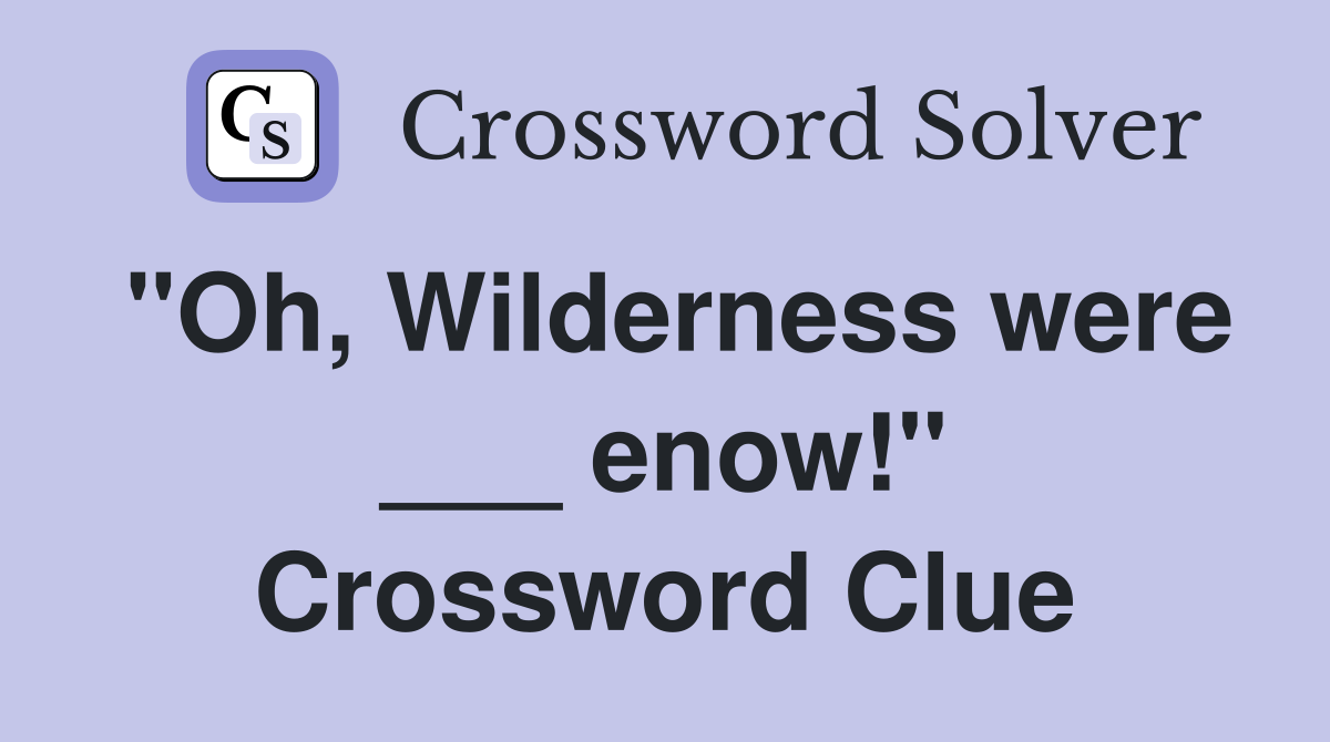"Oh, Wilderness were ___ enow!" Crossword Clue