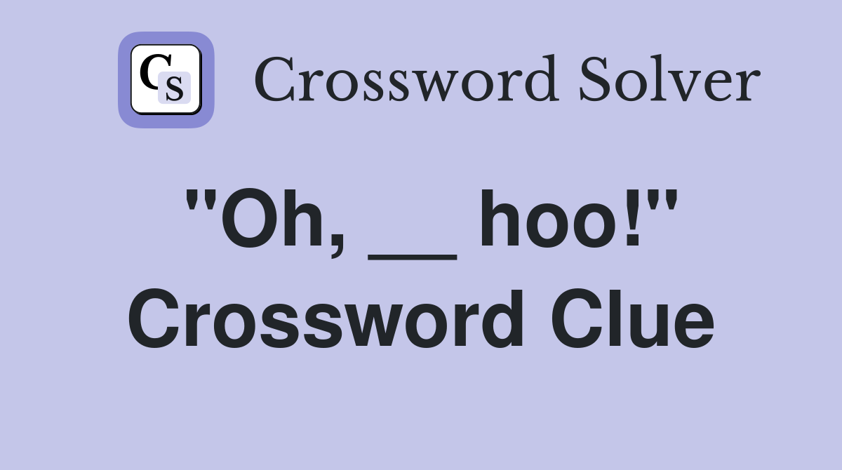 "Oh, __ hoo!" Crossword Clue