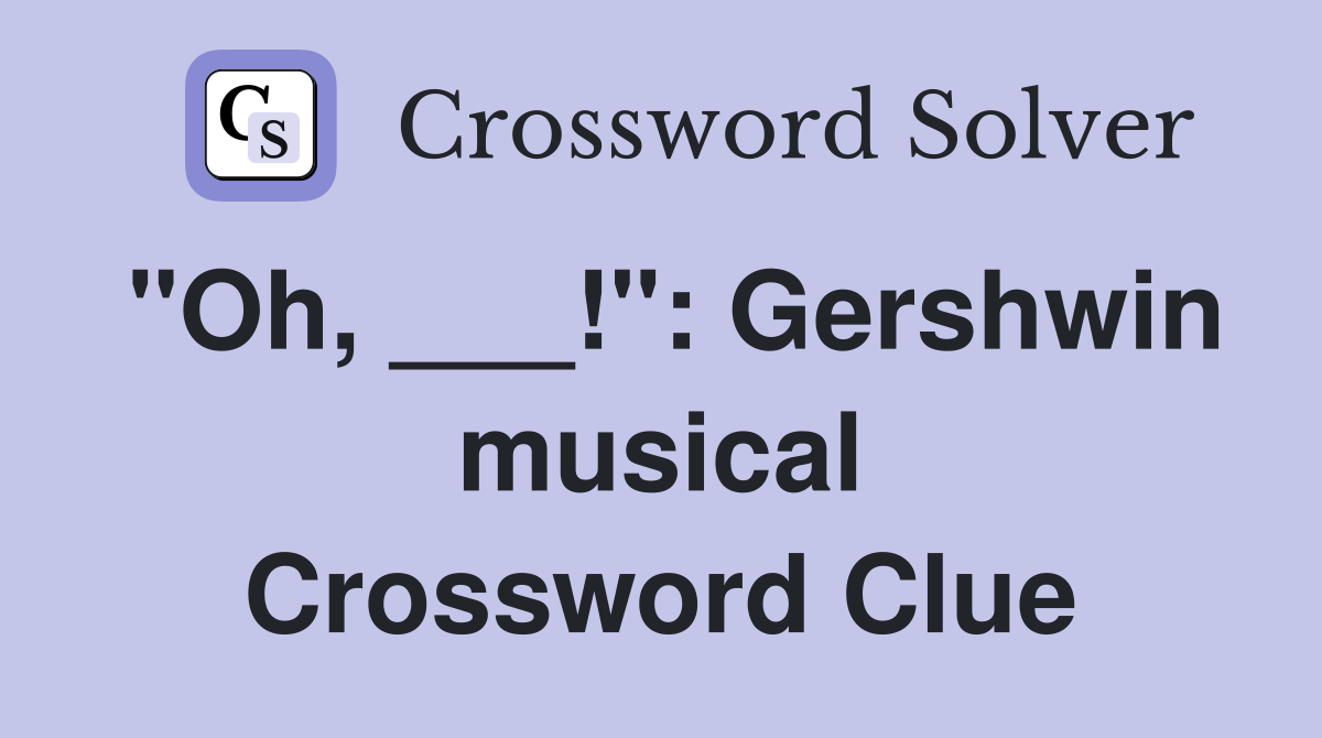 "Oh, ___!": Gershwin musical Crossword Clue