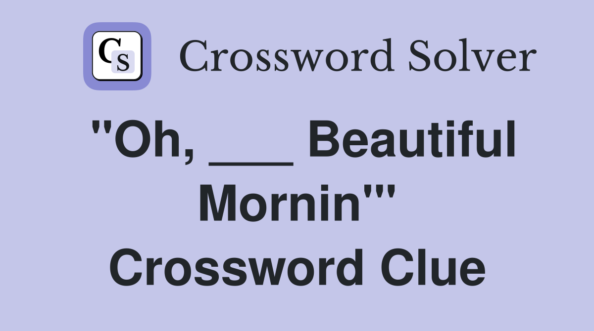 "Oh, ___ Beautiful Mornin'" Crossword Clue