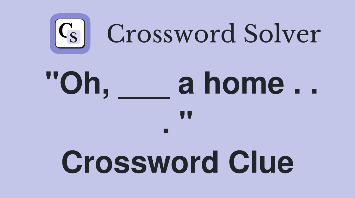 "Oh, ___ a home . . . " Crossword Clue