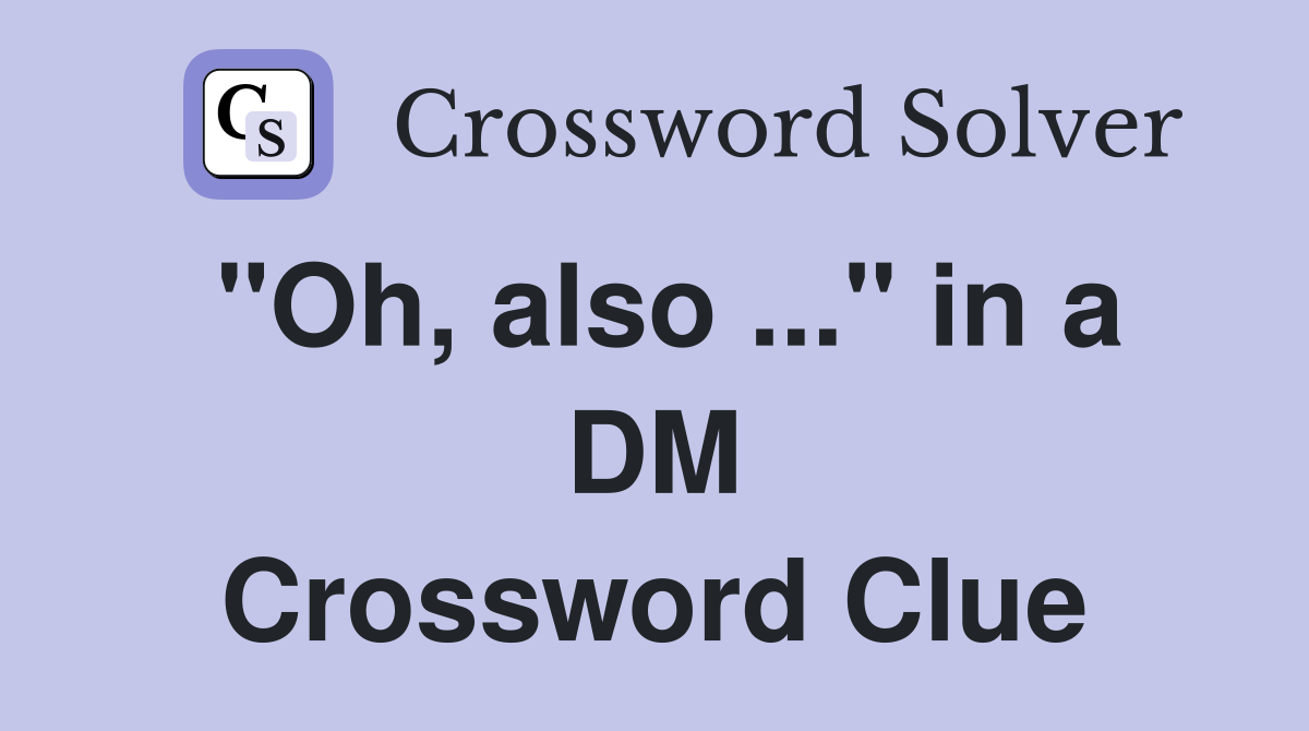"Oh, also ..." in a DM Crossword Clue