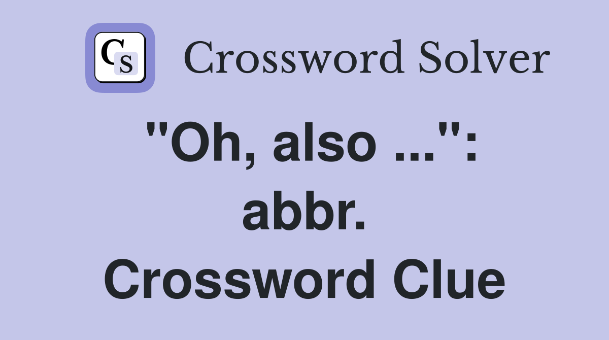 "Oh, also ...": abbr. Crossword Clue