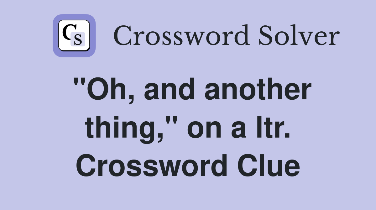 "Oh, and another thing," on a ltr. Crossword Clue