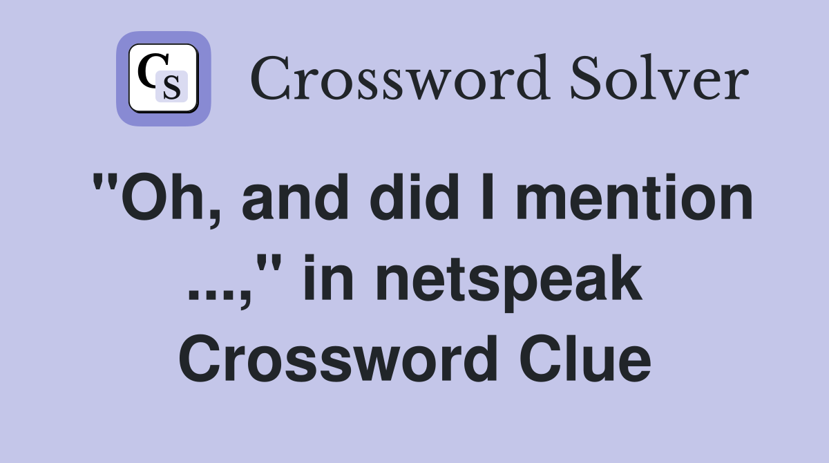 "Oh, and did I mention ...," in netspeak Crossword Clue
