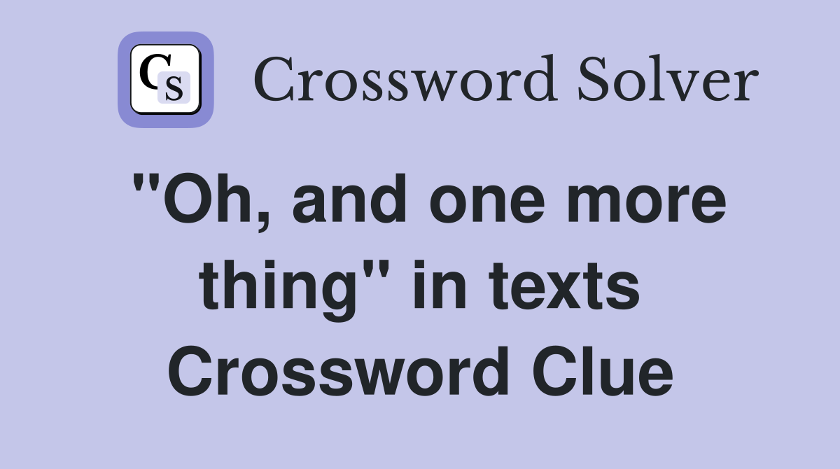 "Oh, and one more thing" in texts Crossword Clue