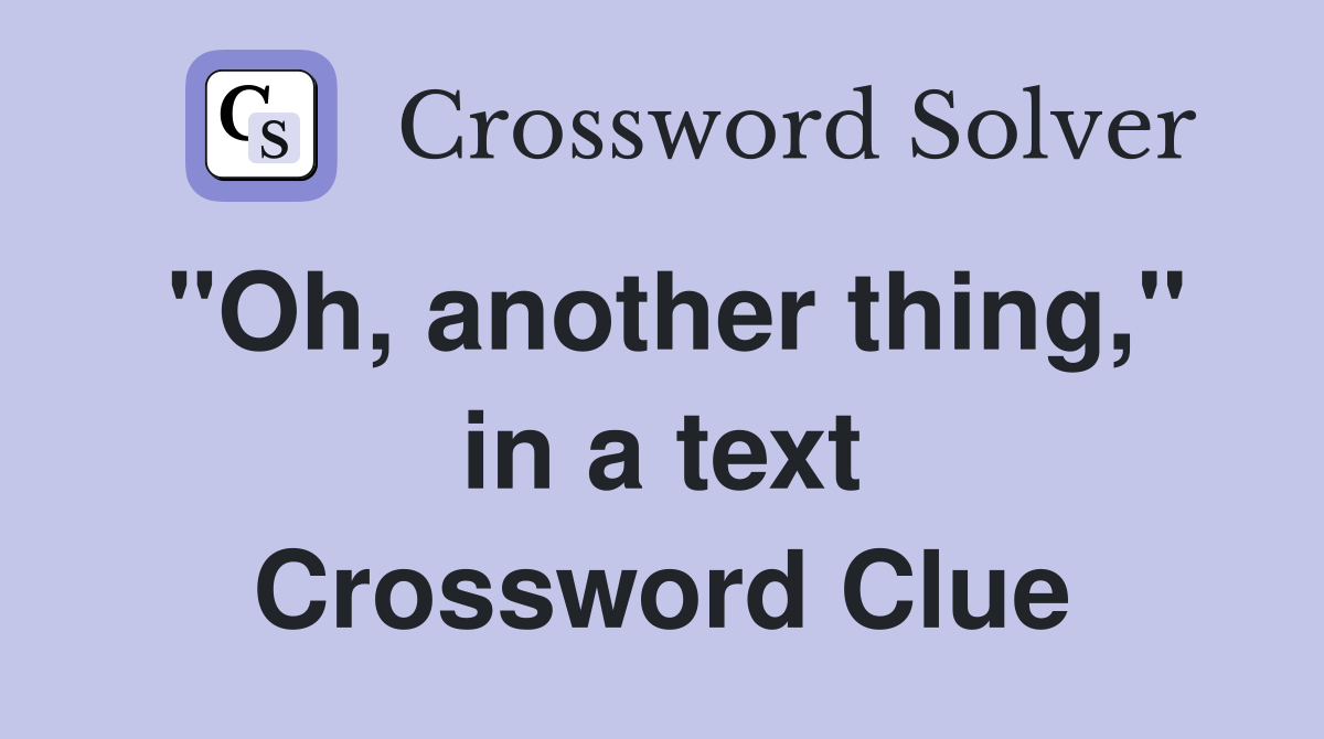 "Oh, another thing," in a text Crossword Clue