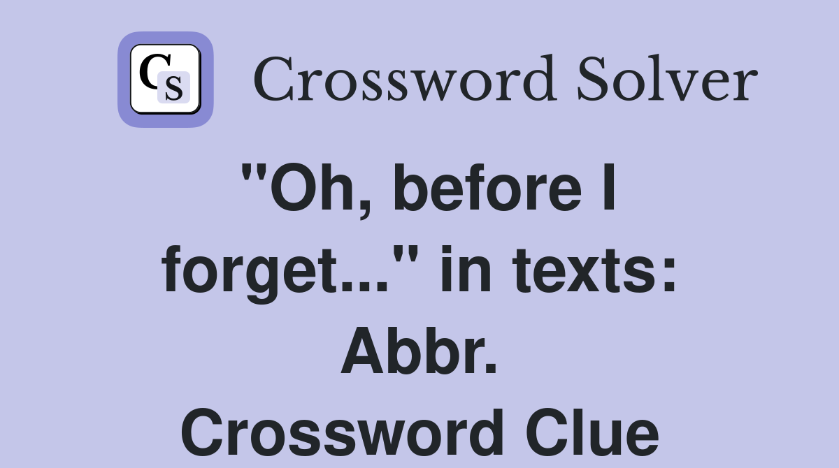 "Oh, before I forget..." in texts: Abbr. Crossword Clue