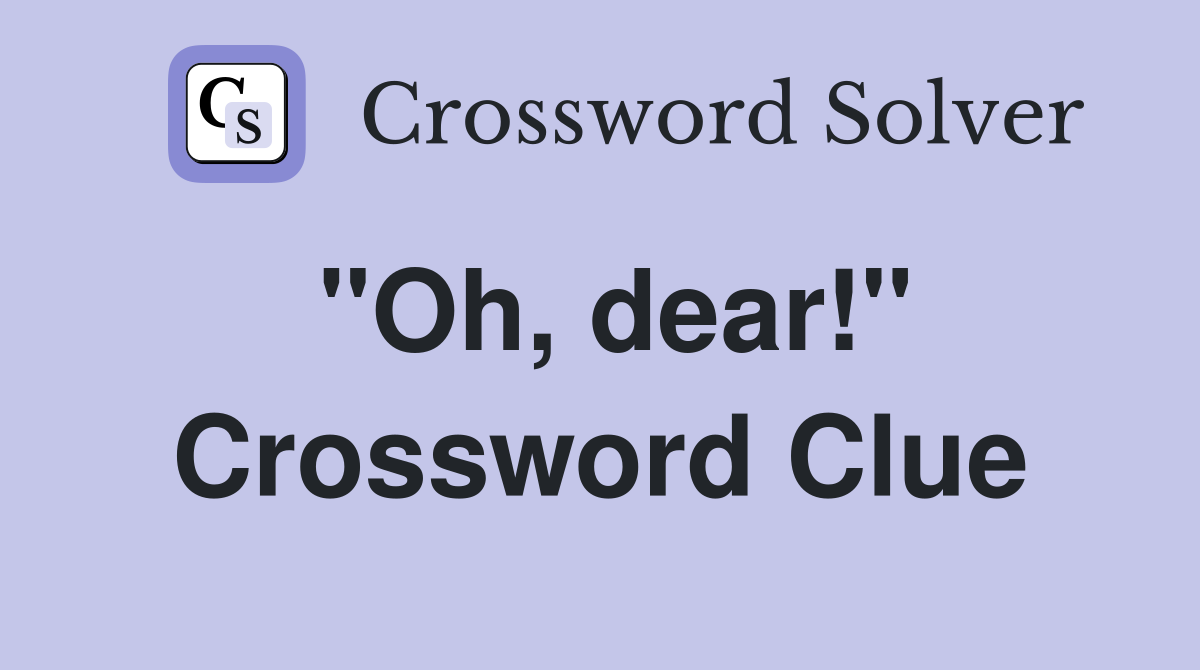 "Oh, dear!" Crossword Clue