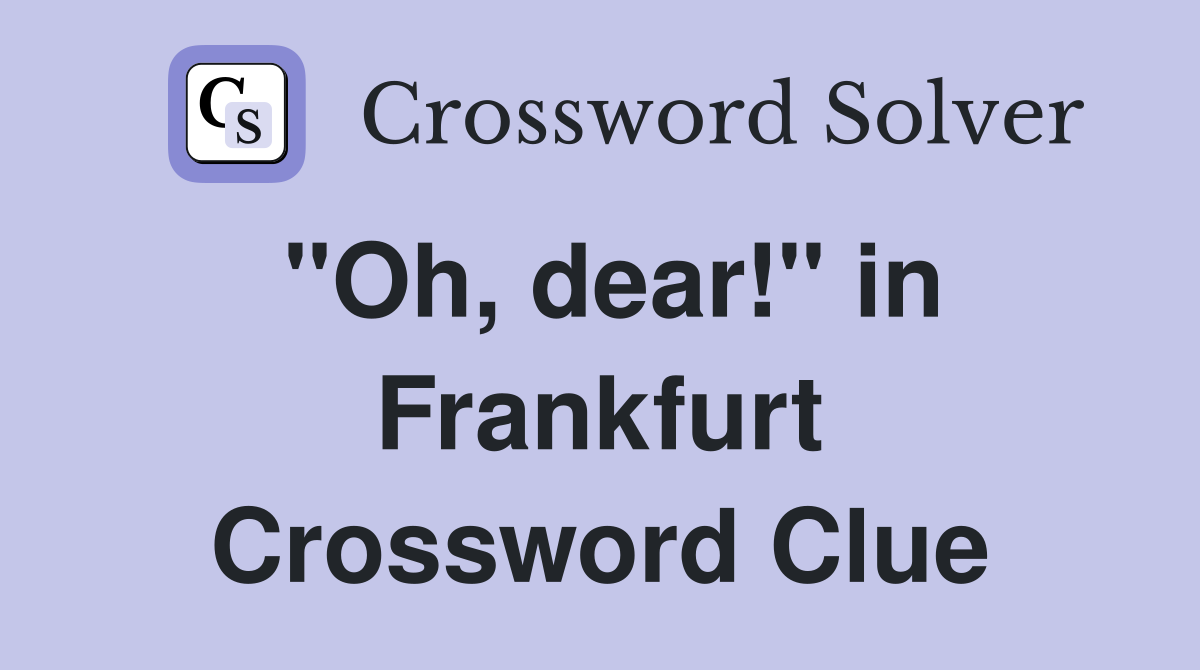 "Oh, dear!" in Frankfurt Crossword Clue