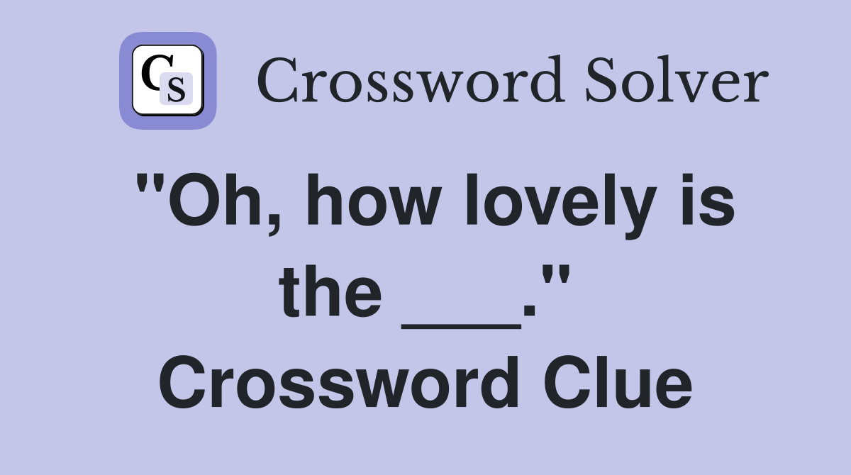 "Oh, how lovely is the ___." Crossword Clue