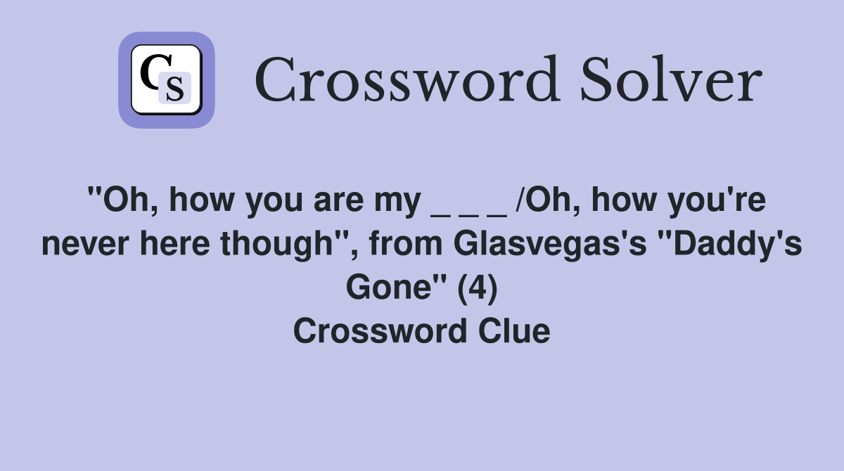 "Oh, how you are my _ _ _ /Oh, how you're never here though", from Glasvegas's "Daddy's Gone" (4) Crossword Clue