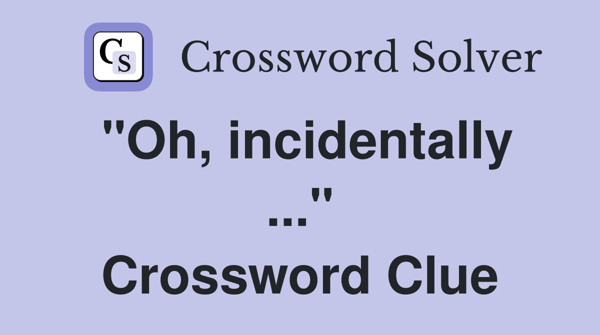 "Oh, incidentally ..." Crossword Clue