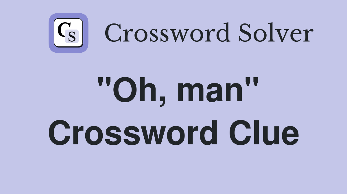"Oh, man" Crossword Clue