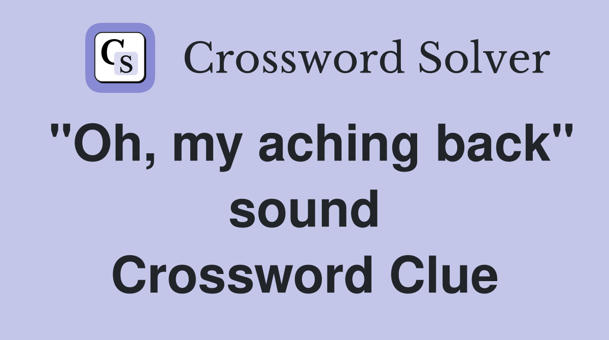 "Oh, my aching back" sound Crossword Clue