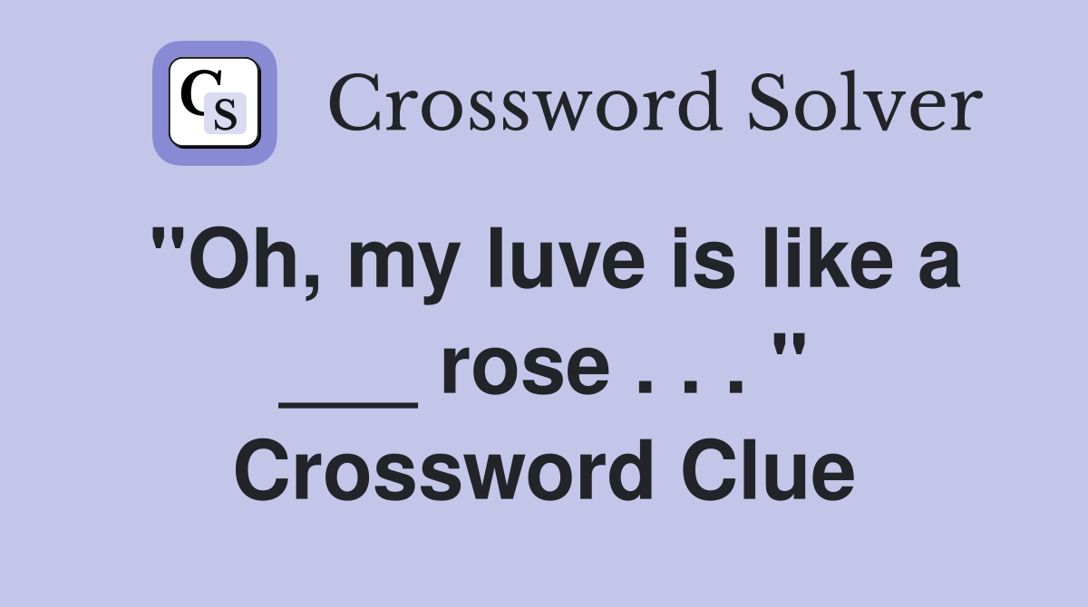 "Oh, my luve is like a ___ rose . . . " Crossword Clue