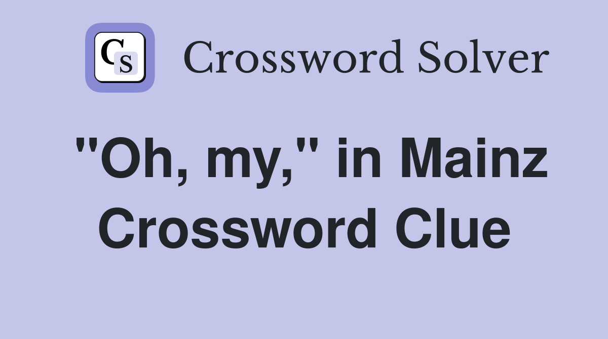 "Oh, my," in Mainz Crossword Clue