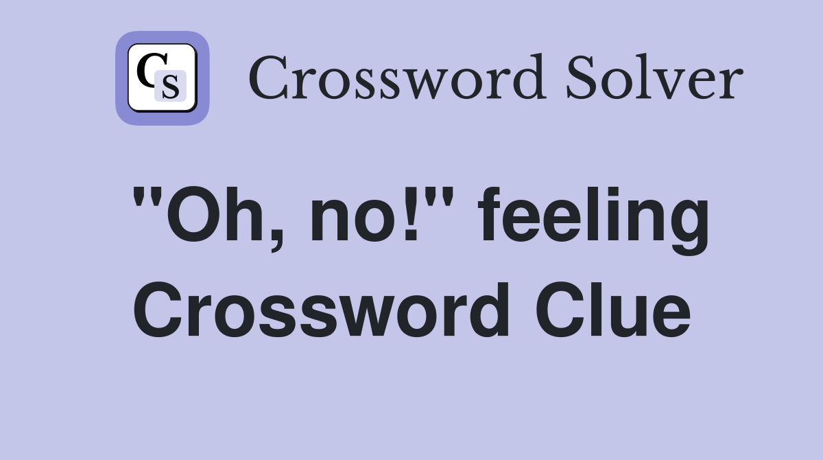 "Oh, no!" feeling Crossword Clue