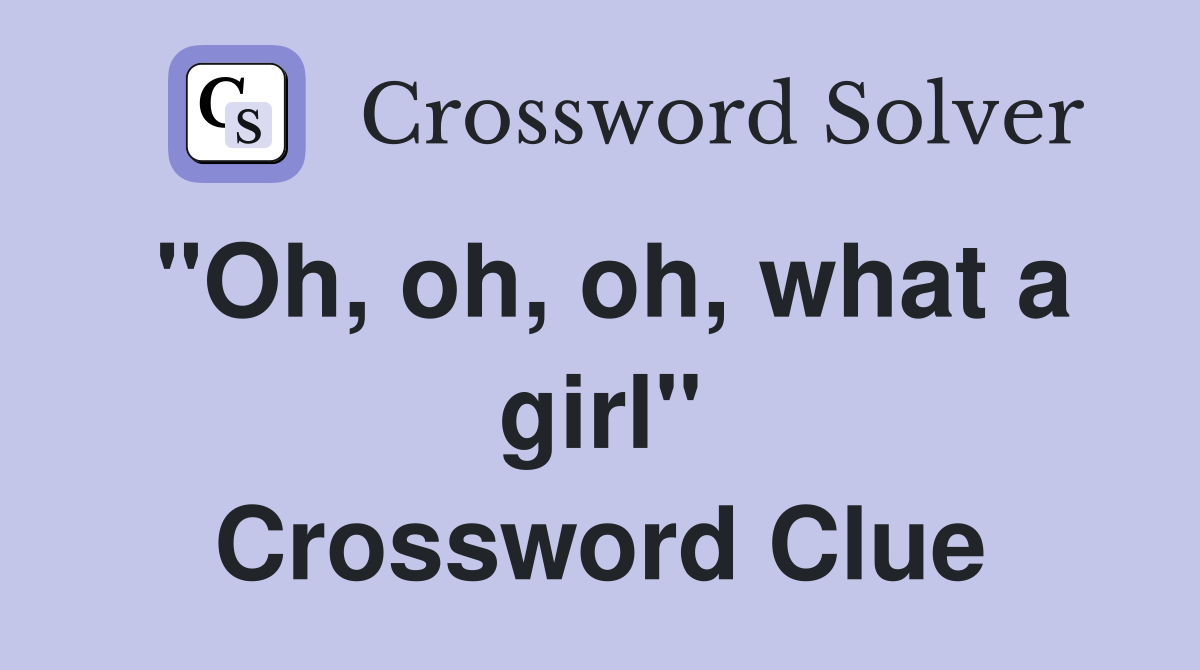 "Oh, oh, oh, what a girl" Crossword Clue