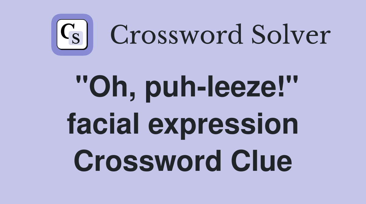 "Oh, puh-leeze!" facial expression Crossword Clue
