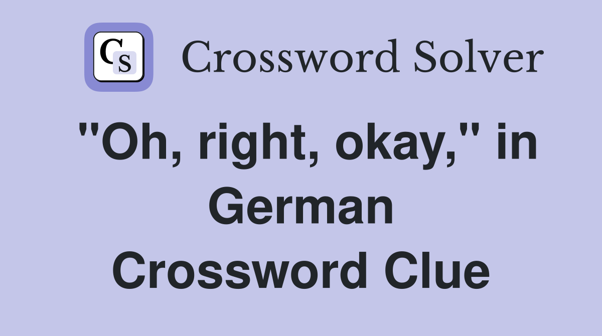"Oh, right, okay," in German Crossword Clue