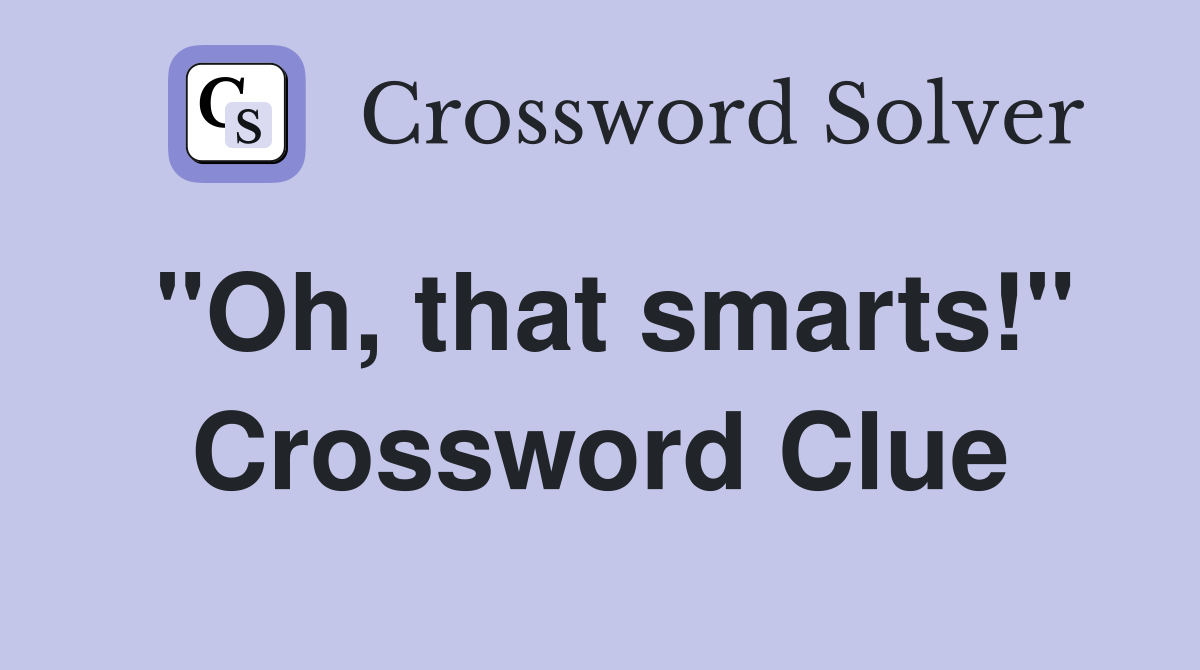 "Oh, that smarts!" Crossword Clue
