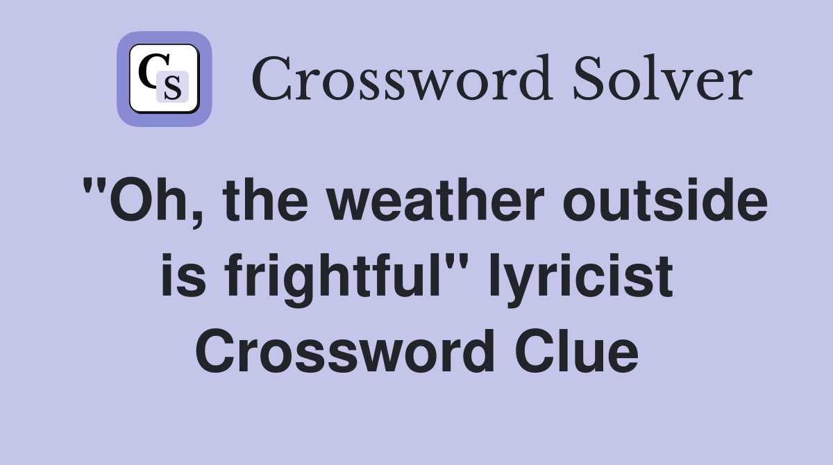 "Oh, the weather outside is frightful" lyricist Crossword Clue