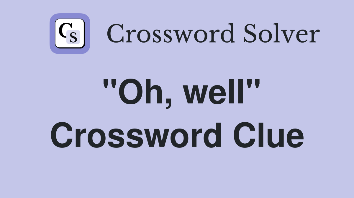"Oh, well" Crossword Clue