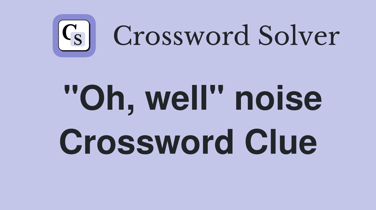 "Oh, well" noise Crossword Clue