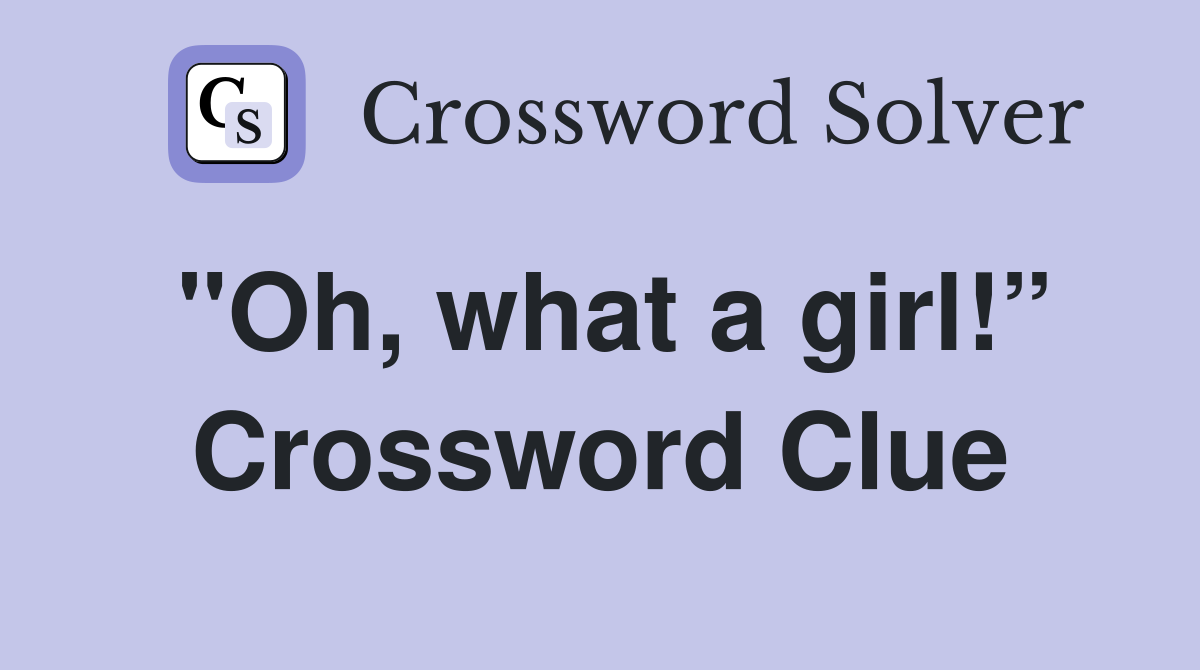 "Oh, what a girl!” Crossword Clue