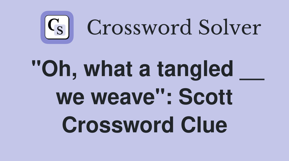 "Oh, what a tangled __ we weave": Scott Crossword Clue