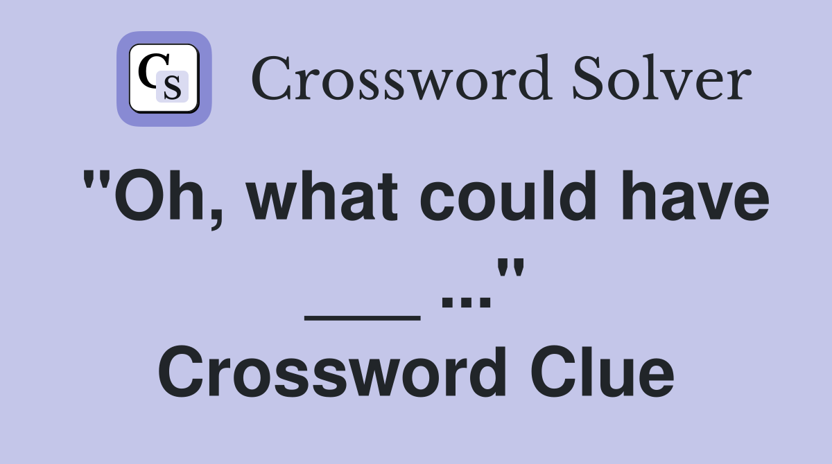 "Oh, what could have ___ ..." Crossword Clue