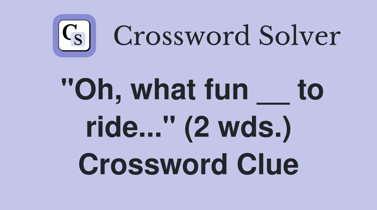 "Oh, what fun __ to ride..." (2 wds.) Crossword Clue