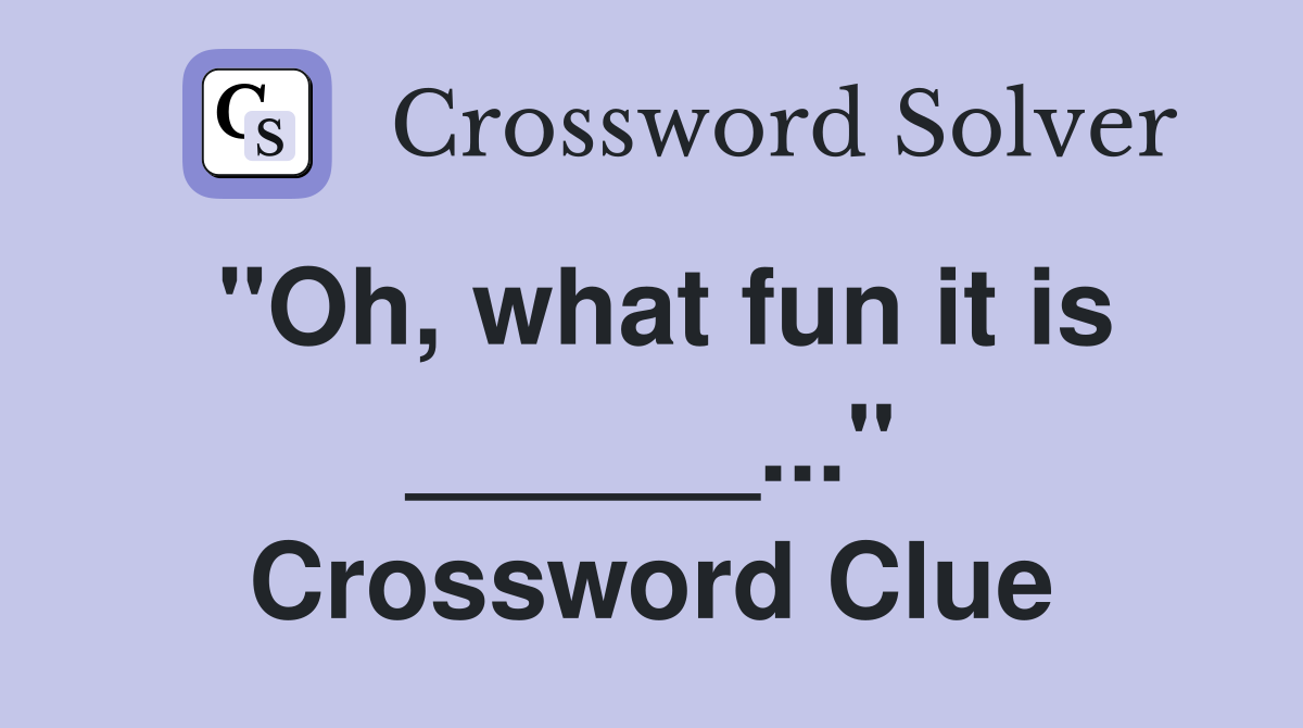 "Oh, what fun it is ______..." Crossword Clue