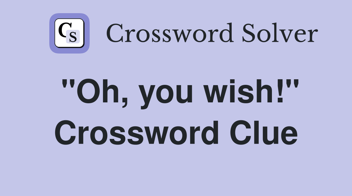 "Oh, you wish!" Crossword Clue