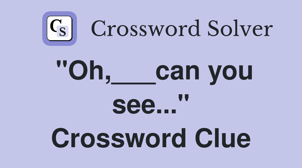 "Oh,___can you see..." Crossword Clue