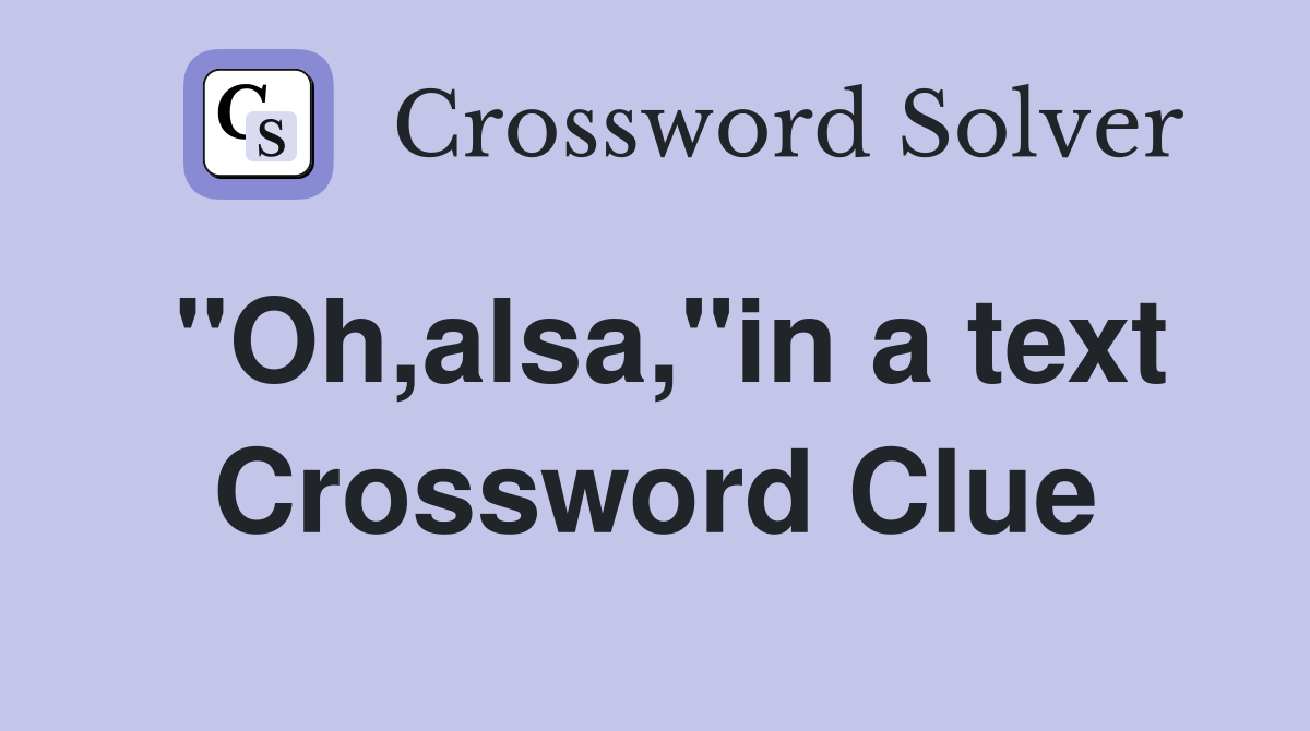 "Oh,alsa,"in a text Crossword Clue